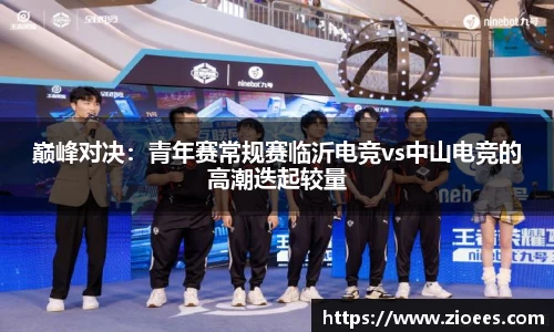 巅峰对决：青年赛常规赛临沂电竞vs中山电竞的高潮迭起较量