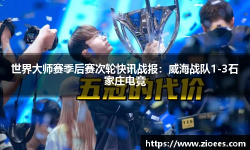世界大师赛季后赛次轮快讯战报：威海战队1-3石家庄电竞